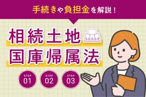 相続土地国庫帰属法とは？手続きや負担金を解説