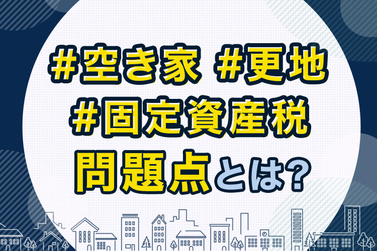 空き家・更地・固定資産税の問題点とは？賢い対策で税負担を軽減する