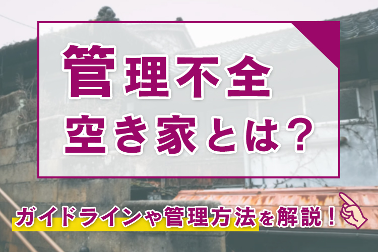 管理不全空き家とは？ガイドラインや管理方法を解説