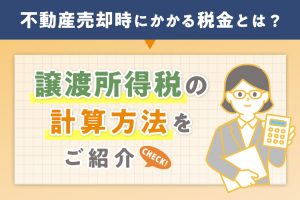 不動産売却時にかかる税金とは？譲渡所得税の計算方法も紹介