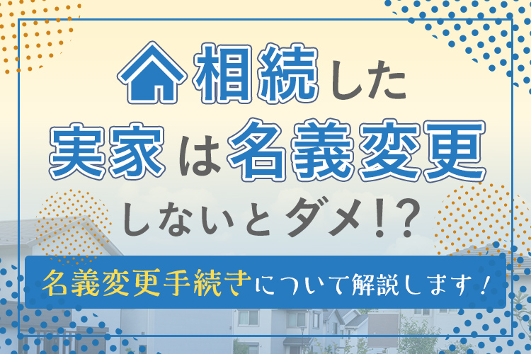 相続した実家は名義変更しないとダメ？名義変更手続きについて解説します！