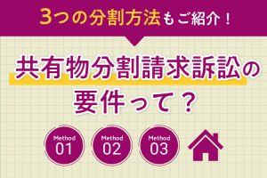 共有物分割請求訴訟の要件って？3つの分割方法もご紹介！