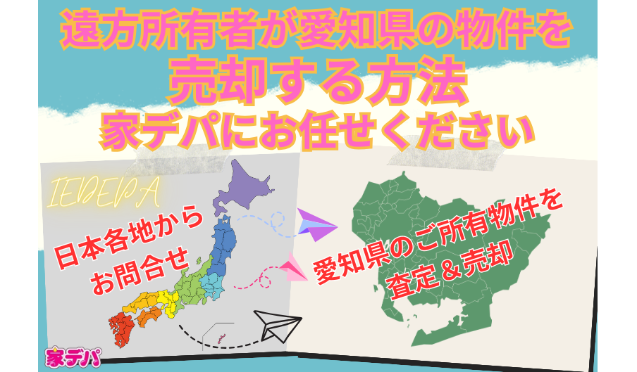 遠方所有者が愛知県の物件を売却する方法　家デパにお任せください