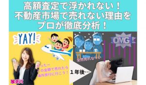 高額査定で浮かれない！不動産市場で売れない理由をプロが徹底分析！