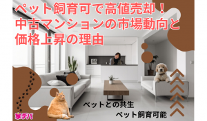 ペット飼育可で高値売却！中古マンションの市場動向と価格上昇の理由